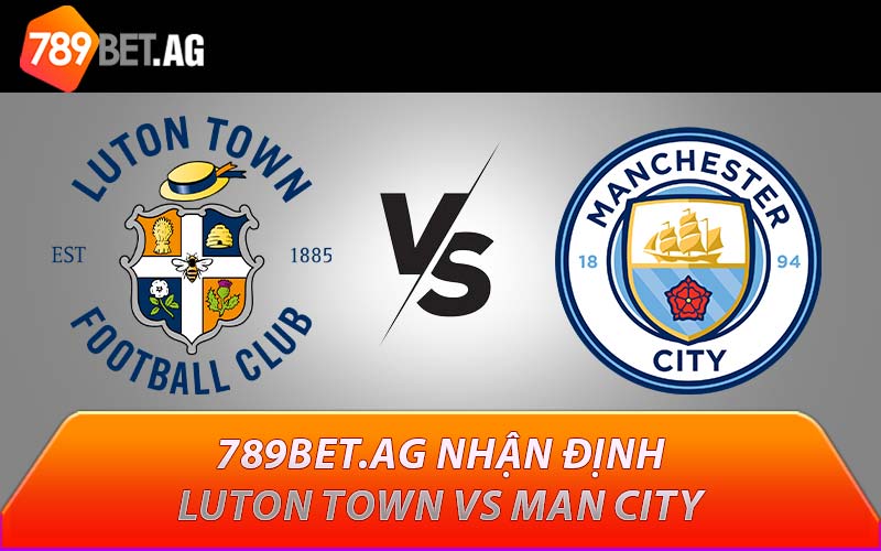 789BET.AG nhận định Luton Town vs Man City