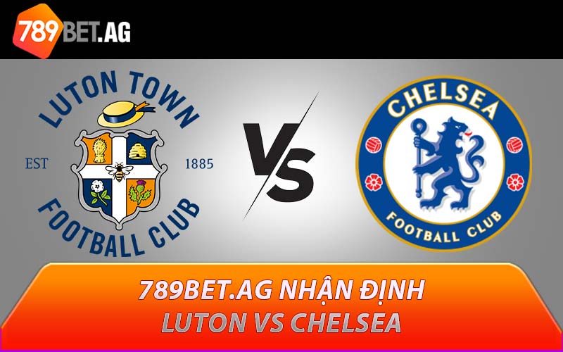 789BET.AG nhận định Luton vs Chelsea