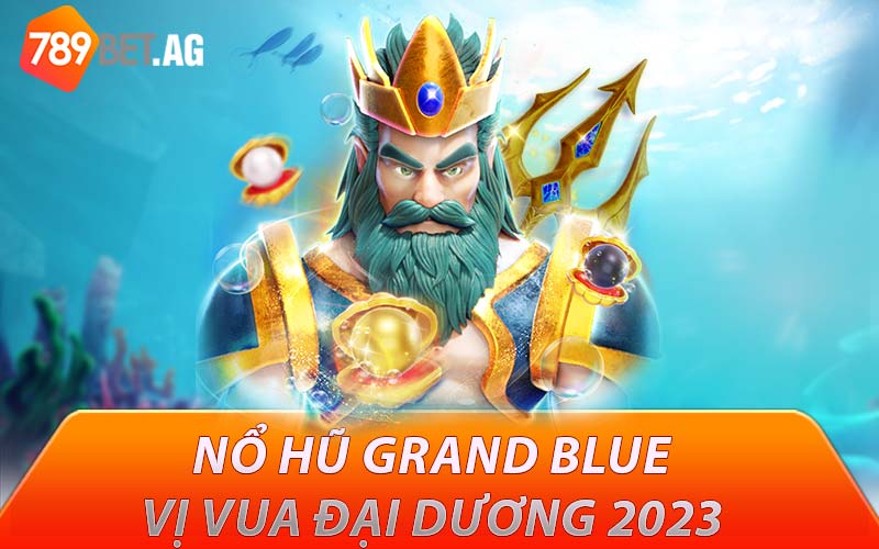 Nổ hũ Grand Blue - Vị vua đại dương